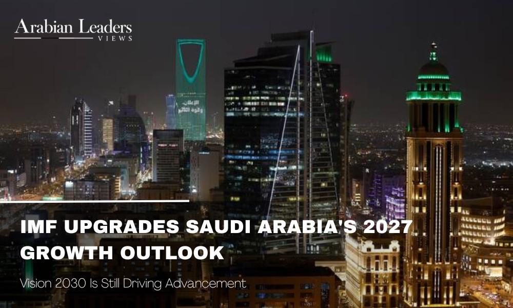 IMF Upgrades Saudi Arabia’s 2027 Growth Outlook IMF-Upgrades